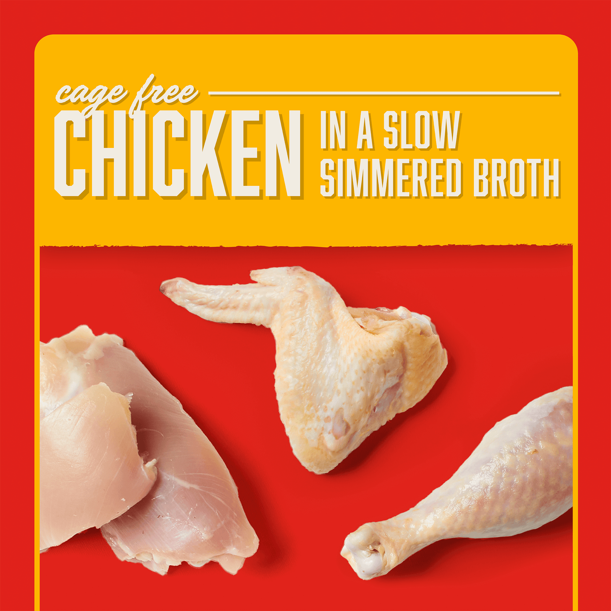 CAGE FREE | CHICKEN | IN A SLOW SIMMERED BROTH