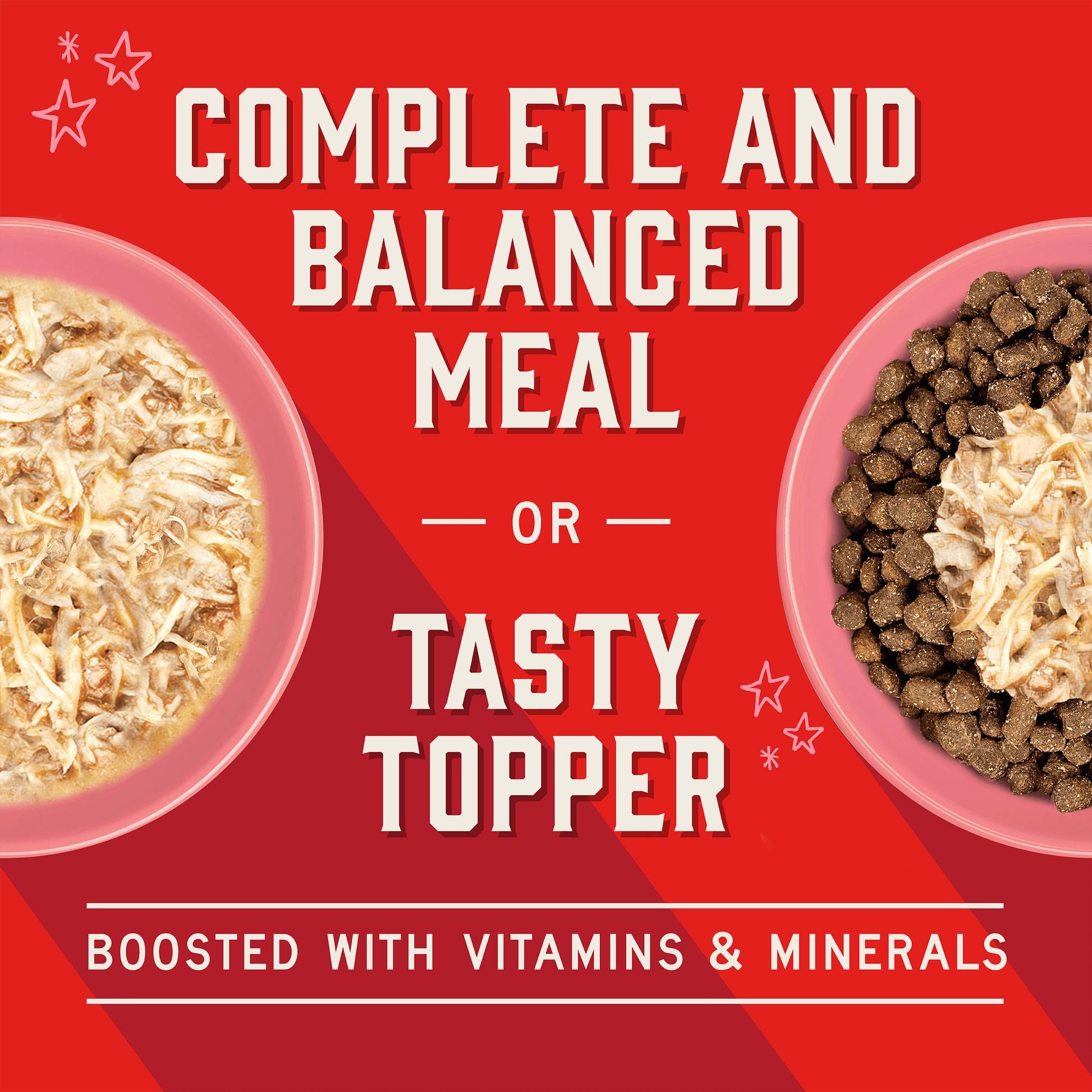 COMPLETE AND BALANCED MEAL | OR | TASTY TOPPER | BOOSTED WITH VITAMINS & MINERALS